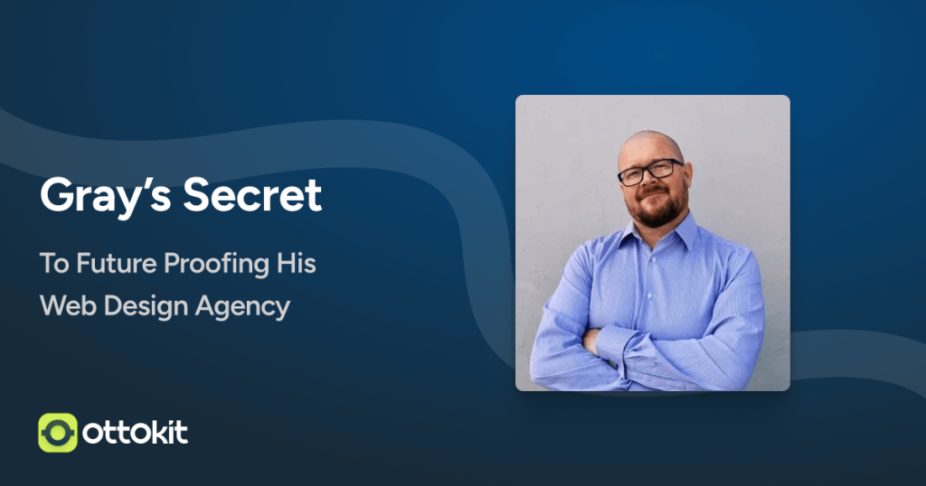 How Gray Futureproofed His Web Design Agency With OttoKit
